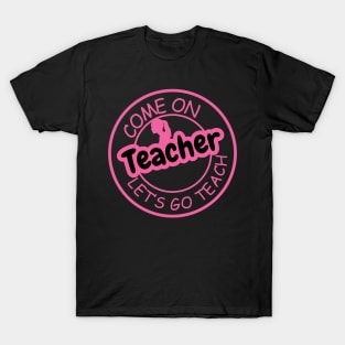 Come on Teacher  Lets Go Teach T-Shirt